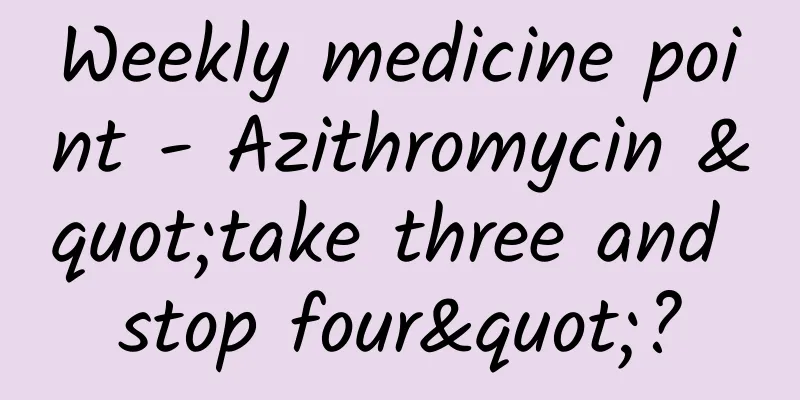 ​Weekly medicine point - Azithromycin "take three and stop four"?