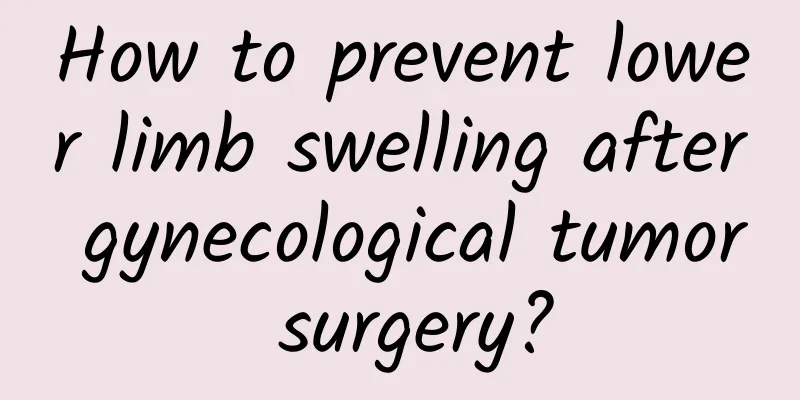 How to prevent lower limb swelling after gynecological tumor surgery?