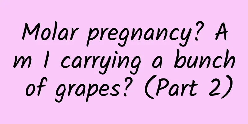 Molar pregnancy? Am I carrying a bunch of grapes? (Part 2)