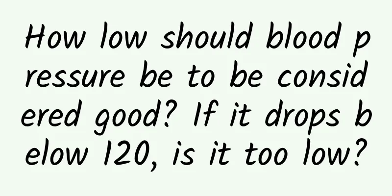 How low should blood pressure be to be considered good? If it drops below 120, is it too low?