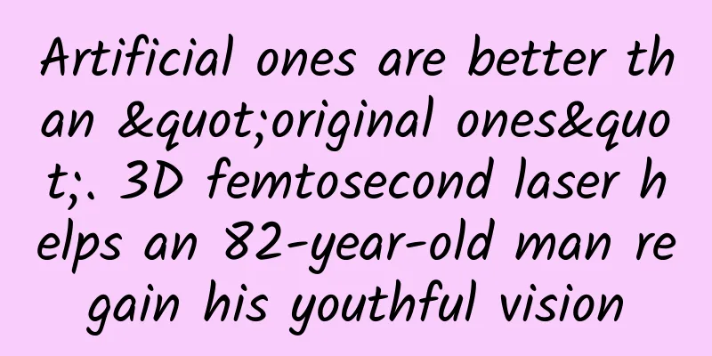 Artificial ones are better than "original ones". 3D femtosecond laser helps an 82-year-old man regain his youthful vision