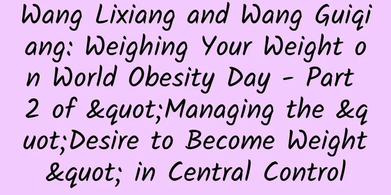 Wang Lixiang and Wang Guiqiang: Weighing Your Weight on World Obesity Day - Part 2 of "Managing the "Desire to Become Weight" in Central Control