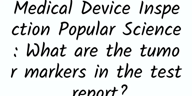 Medical Device Inspection Popular Science: What are the tumor markers in the test report?