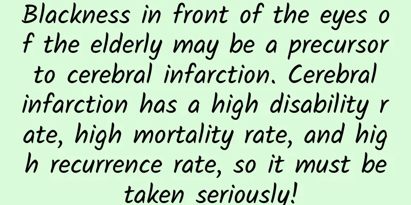Blackness in front of the eyes of the elderly may be a precursor to cerebral infarction. Cerebral infarction has a high disability rate, high mortality rate, and high recurrence rate, so it must be taken seriously!