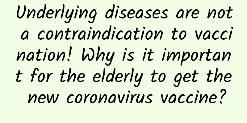 Underlying diseases are not a contraindication to vaccination! Why is it important for the elderly to get the new coronavirus vaccine?