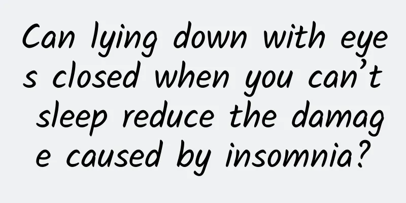 Can lying down with eyes closed when you can’t sleep reduce the damage caused by insomnia?
