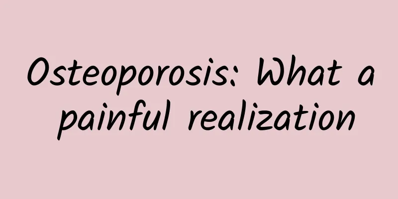 Osteoporosis: What a painful realization