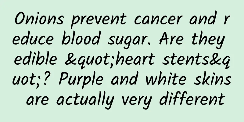 Onions prevent cancer and reduce blood sugar. Are they edible "heart stents"? Purple and white skins are actually very different