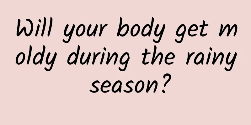 Will your body get moldy during the rainy season?