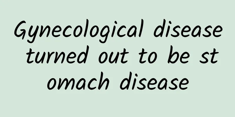 Gynecological disease turned out to be stomach disease
