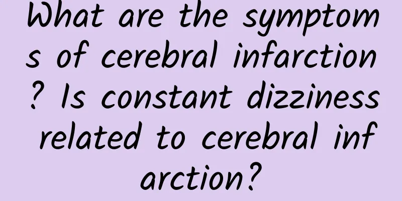 What are the symptoms of cerebral infarction? Is constant dizziness related to cerebral infarction?