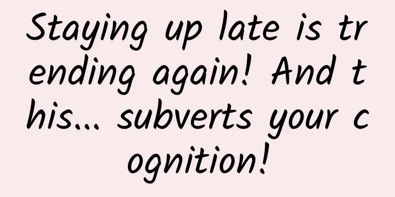 Staying up late is trending again! And this... subverts your cognition!