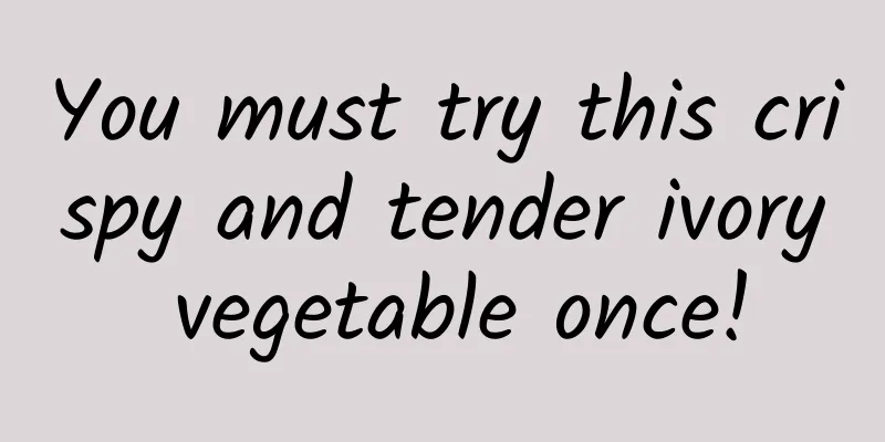 You must try this crispy and tender ivory vegetable once!