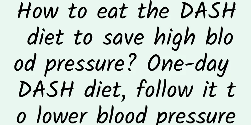 How to eat the DASH diet to save high blood pressure? One-day DASH diet, follow it to lower blood pressure