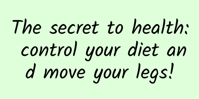 The secret to health: control your diet and move your legs!