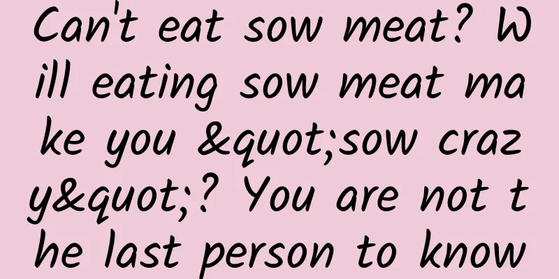 Can't eat sow meat? Will eating sow meat make you "sow crazy"? You are not the last person to know