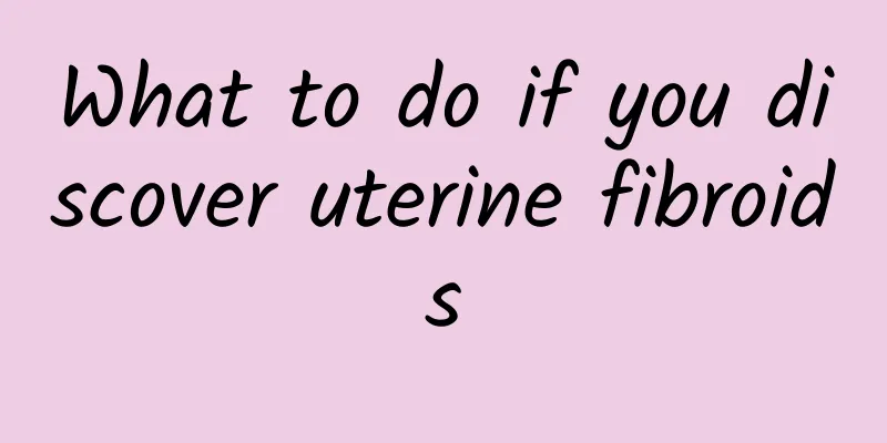 What to do if you discover uterine fibroids