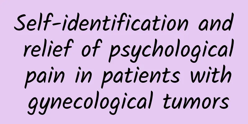 Self-identification and relief of psychological pain in patients with gynecological tumors