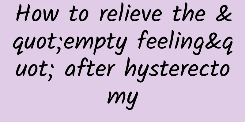 How to relieve the "empty feeling" after hysterectomy