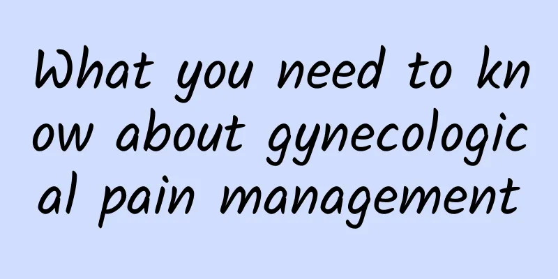 What you need to know about gynecological pain management