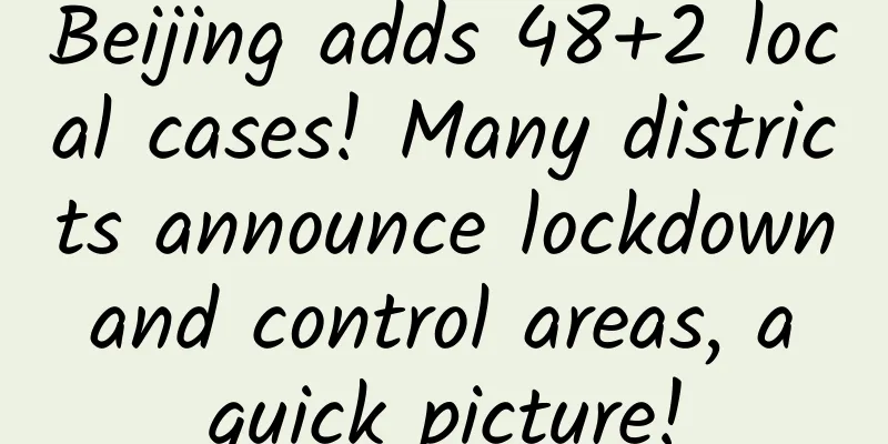 Beijing adds 48+2 local cases! Many districts announce lockdown and control areas, a quick picture!