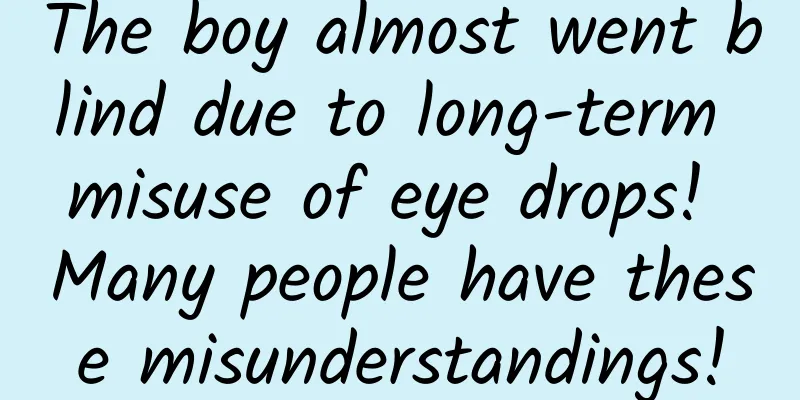 The boy almost went blind due to long-term misuse of eye drops! Many people have these misunderstandings!