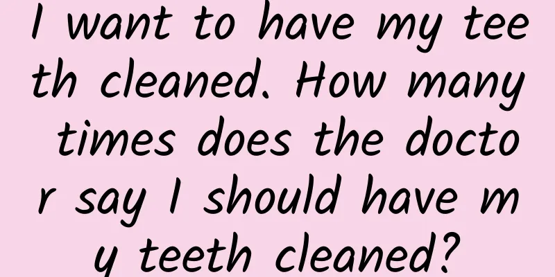 I want to have my teeth cleaned. How many times does the doctor say I should have my teeth cleaned?