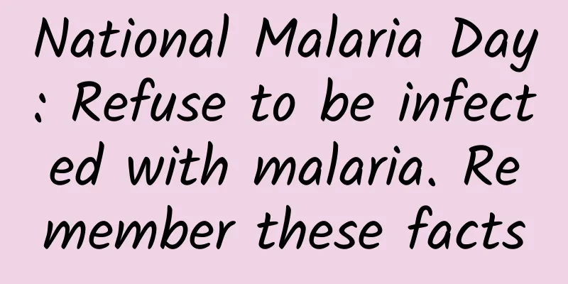 National Malaria Day: Refuse to be infected with malaria. Remember these facts