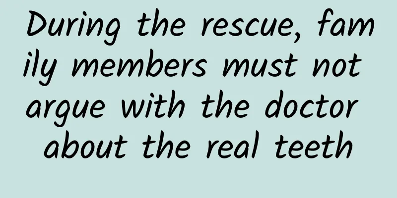 During the rescue, family members must not argue with the doctor about the real teeth