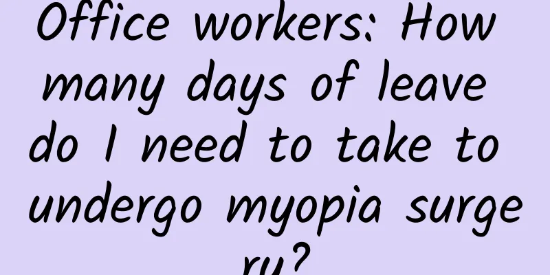 Office workers: How many days of leave do I need to take to undergo myopia surgery?