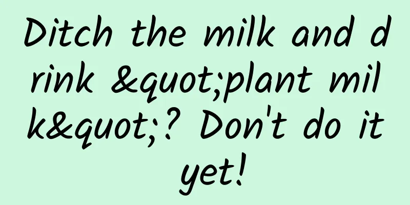 Ditch the milk and drink "plant milk"? Don't do it yet!