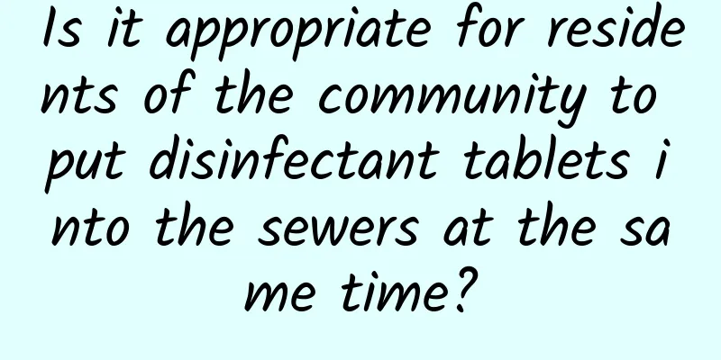 Is it appropriate for residents of the community to put disinfectant tablets into the sewers at the same time?