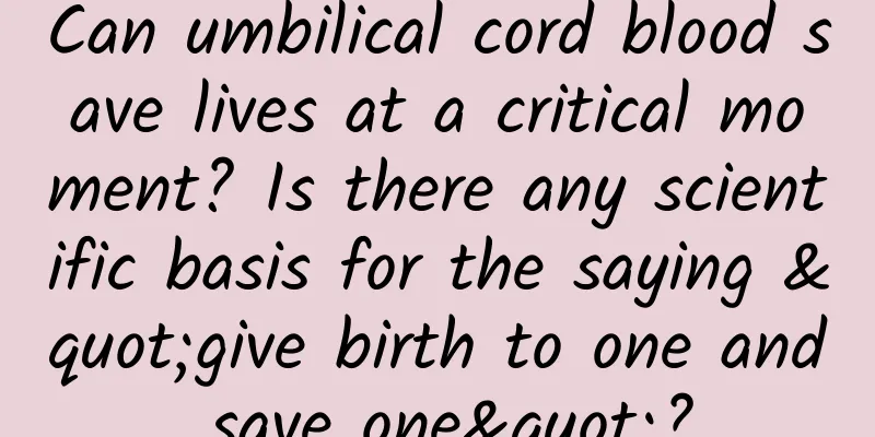 Can umbilical cord blood save lives at a critical moment? Is there any scientific basis for the saying "give birth to one and save one"?