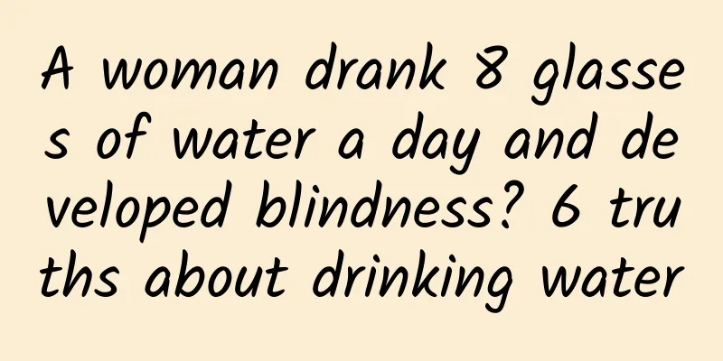 A woman drank 8 glasses of water a day and developed blindness? 6 truths about drinking water