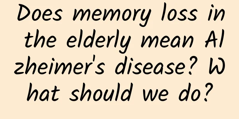 Does memory loss in the elderly mean Alzheimer's disease? What should we do?