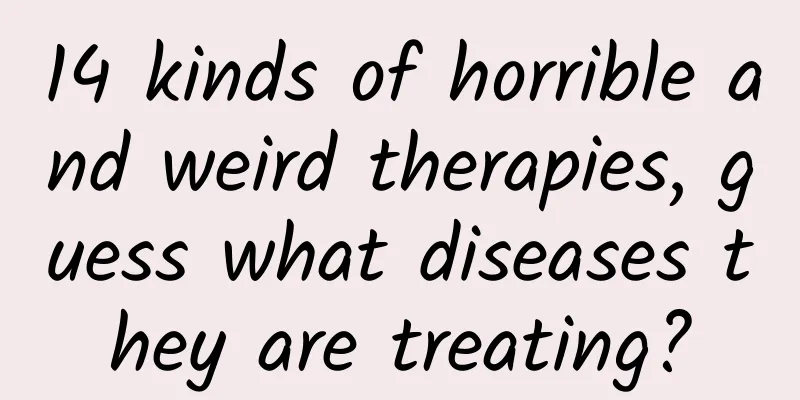 14 kinds of horrible and weird therapies, guess what diseases they are treating?