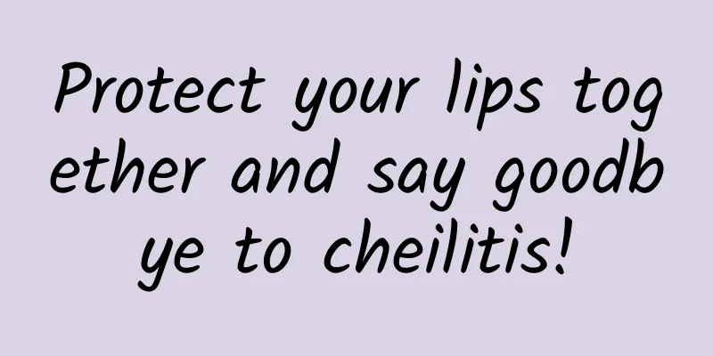 Protect your lips together and say goodbye to cheilitis!
