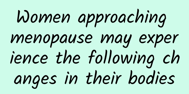 Women approaching menopause may experience the following changes in their bodies