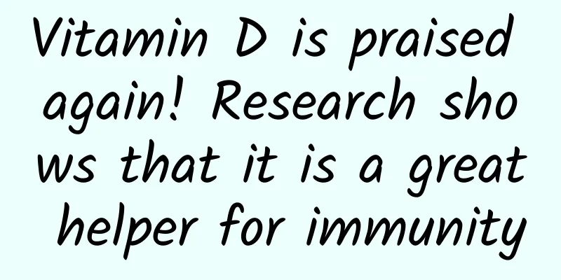 Vitamin D is praised again! Research shows that it is a great helper for immunity