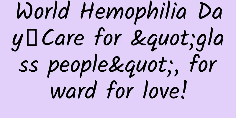 World Hemophilia Day丨Care for "glass people", forward for love!