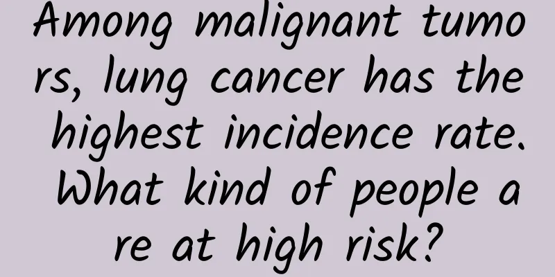 Among malignant tumors, lung cancer has the highest incidence rate. What kind of people are at high risk?