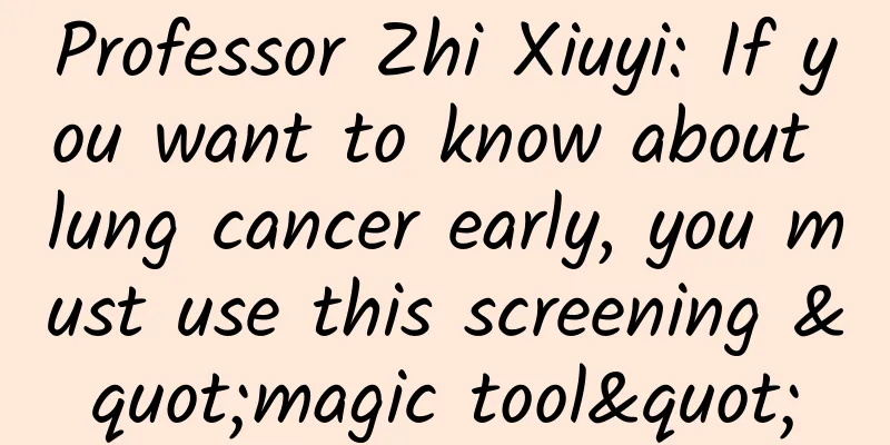 Professor Zhi Xiuyi: If you want to know about lung cancer early, you must use this screening "magic tool"