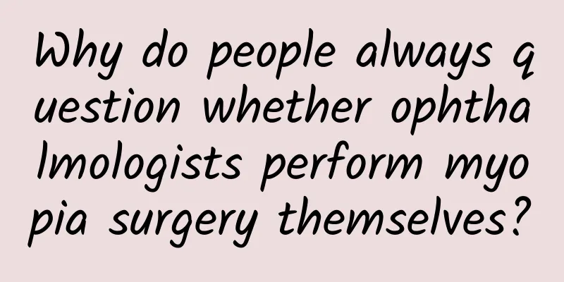 Why do people always question whether ophthalmologists perform myopia surgery themselves?