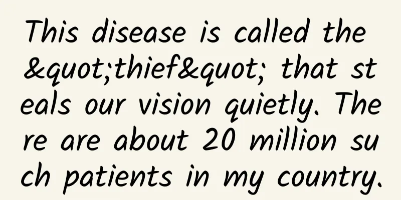This disease is called the "thief" that steals our vision quietly. There are about 20 million such patients in my country.