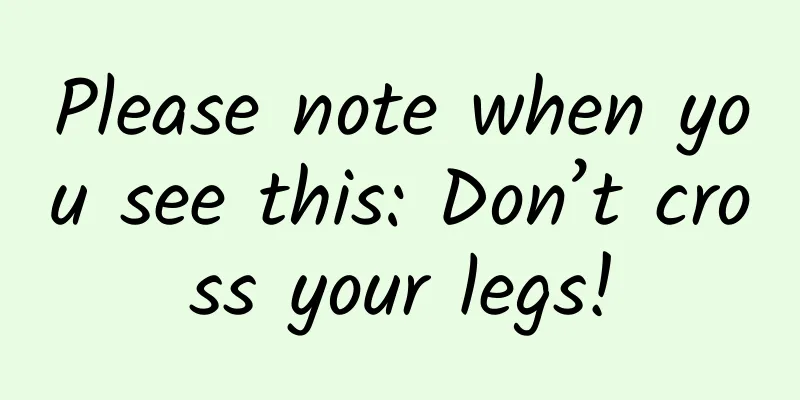 Please note when you see this: Don’t cross your legs!