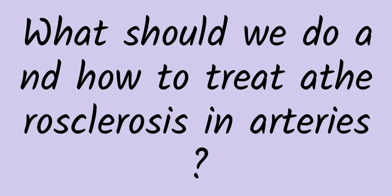 What should we do and how to treat atherosclerosis in arteries?