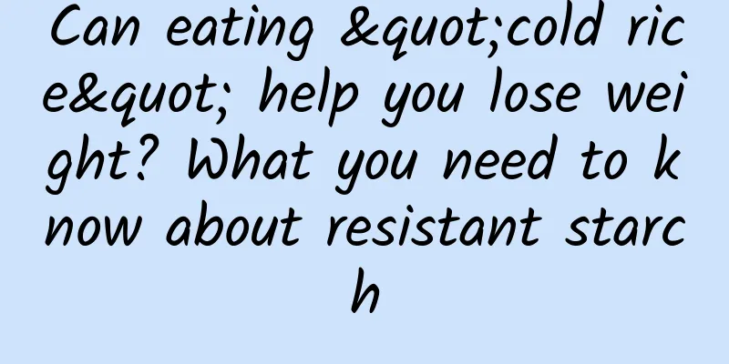 Can eating "cold rice" help you lose weight? What you need to know about resistant starch