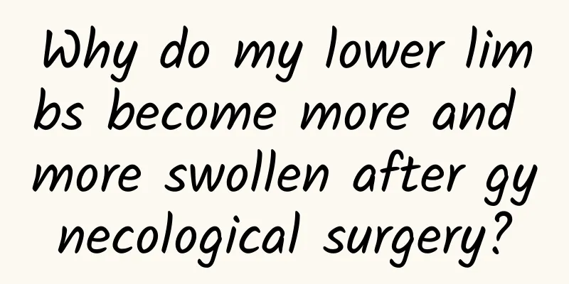 Why do my lower limbs become more and more swollen after gynecological surgery?