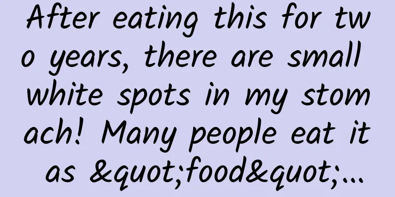 After eating this for two years, there are small white spots in my stomach! Many people eat it as "food"...