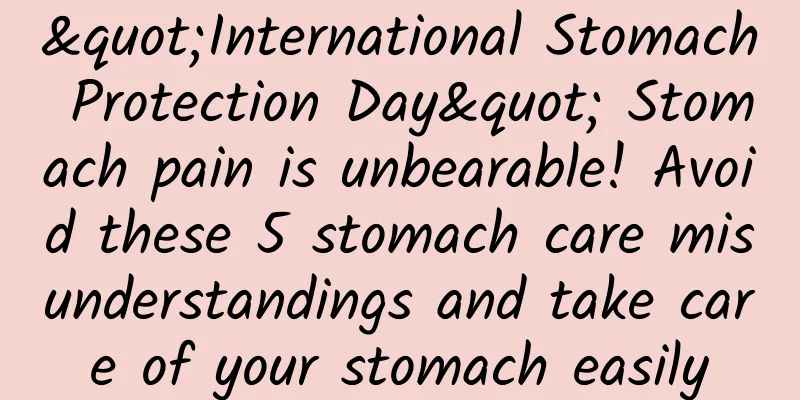 "International Stomach Protection Day" Stomach pain is unbearable! Avoid these 5 stomach care misunderstandings and take care of your stomach easily